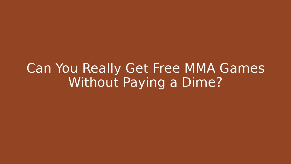 Can You Really Get Free MMA Games Without Paying a Dime?