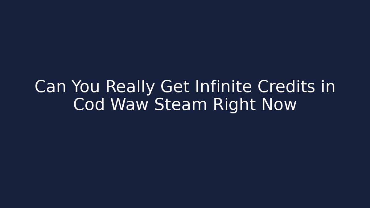 Can You Really Get Infinite Credits in Cod Waw Steam Right Now