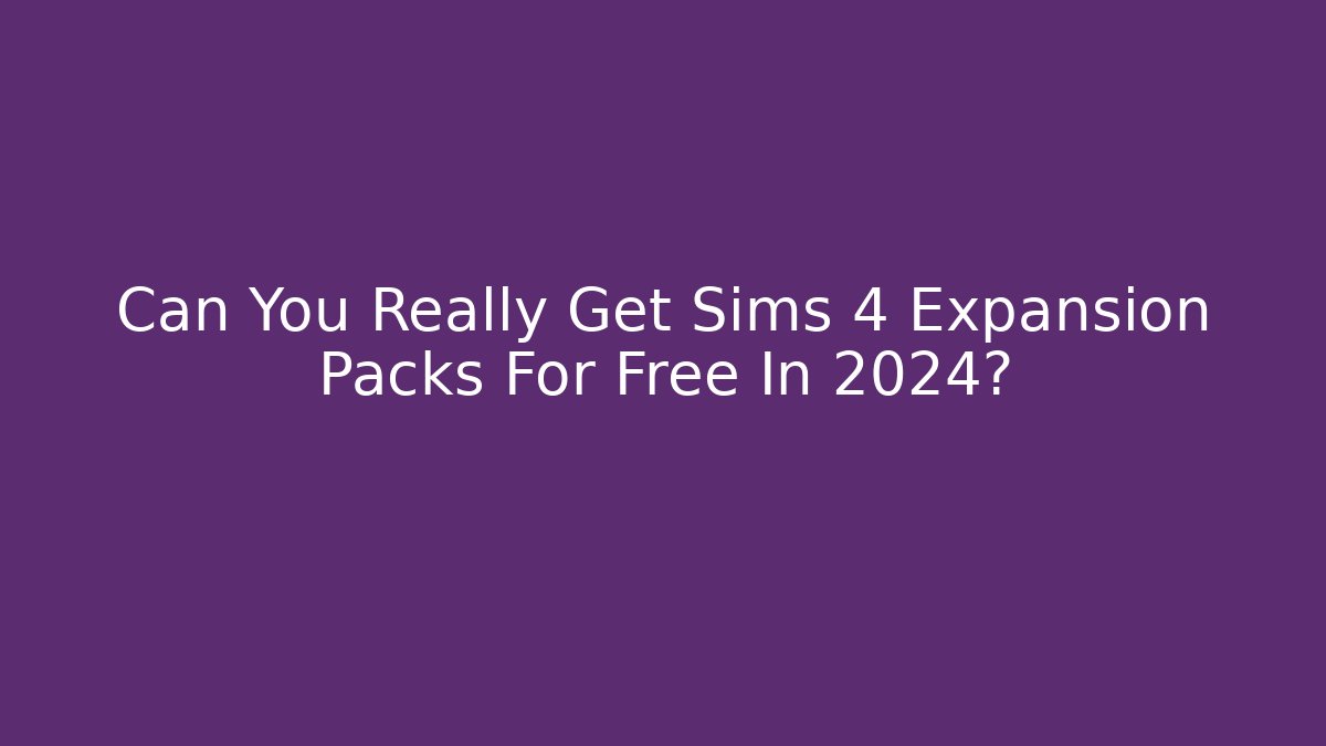 Can You Really Get Sims 4 Expansion Packs For Free In 2024?