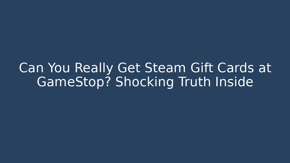 Can You Really Get Steam Gift Cards at GameStop? Shocking Truth Inside