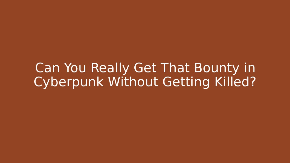 Can You Really Get That Bounty in Cyberpunk Without Getting Killed?