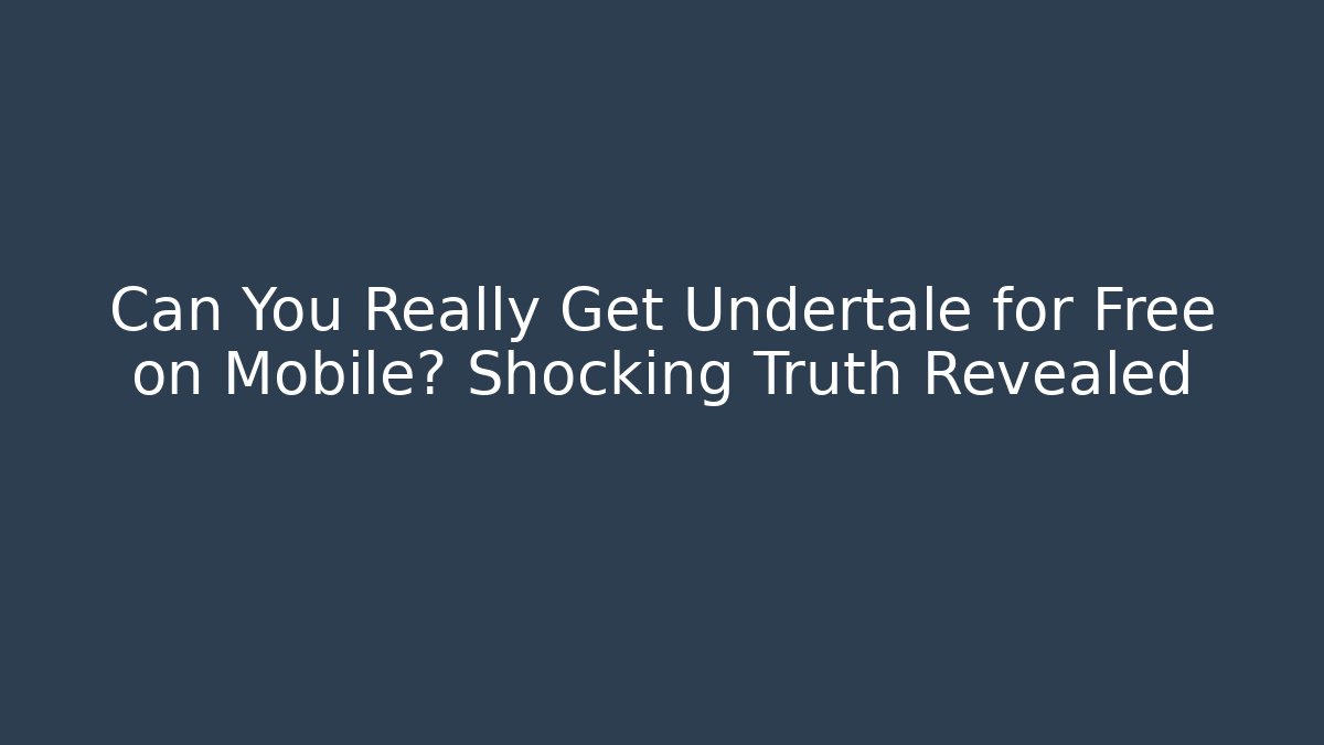 Can You Really Get Undertale for Free on Mobile? Shocking Truth Revealed