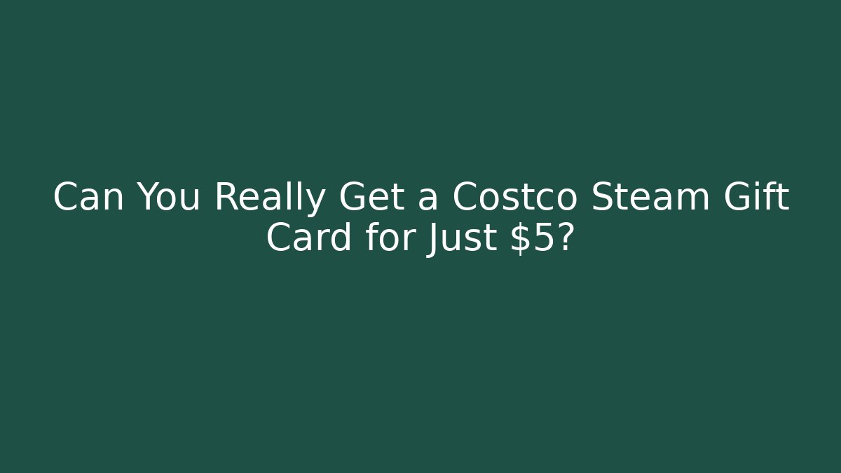 Can You Really Get a Costco Steam Gift Card for Just $5?