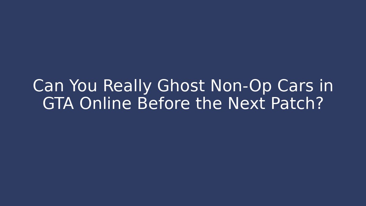 Can You Really Ghost Non-Op Cars in GTA Online Before the Next Patch?