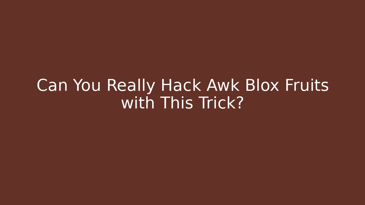 Can You Really Hack Awk Blox Fruits with This Trick?
