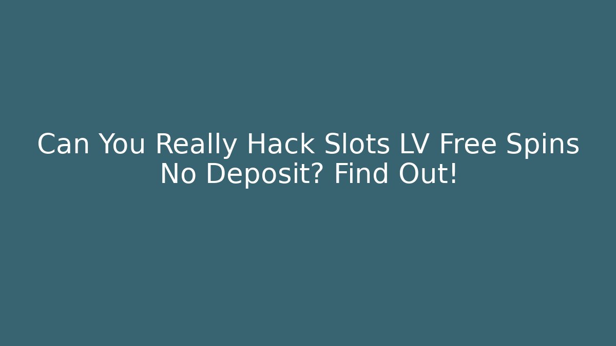 Can You Really Hack Slots LV Free Spins No Deposit? Find Out!