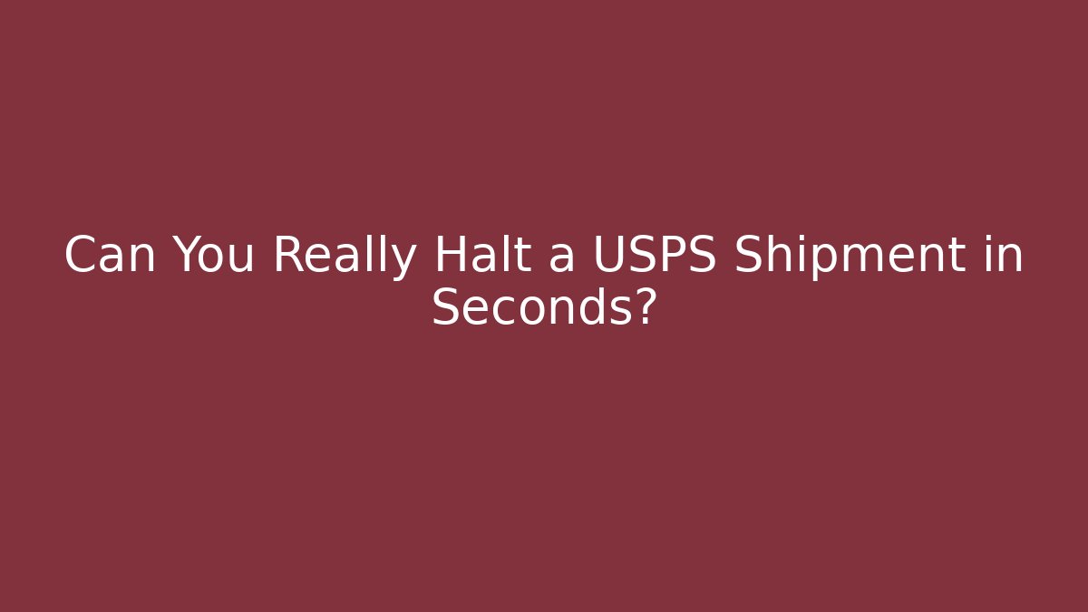 Can You Really Halt a USPS Shipment in Seconds?