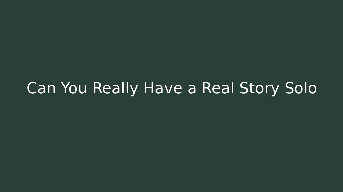 Can You Really Have a Real Story Solo