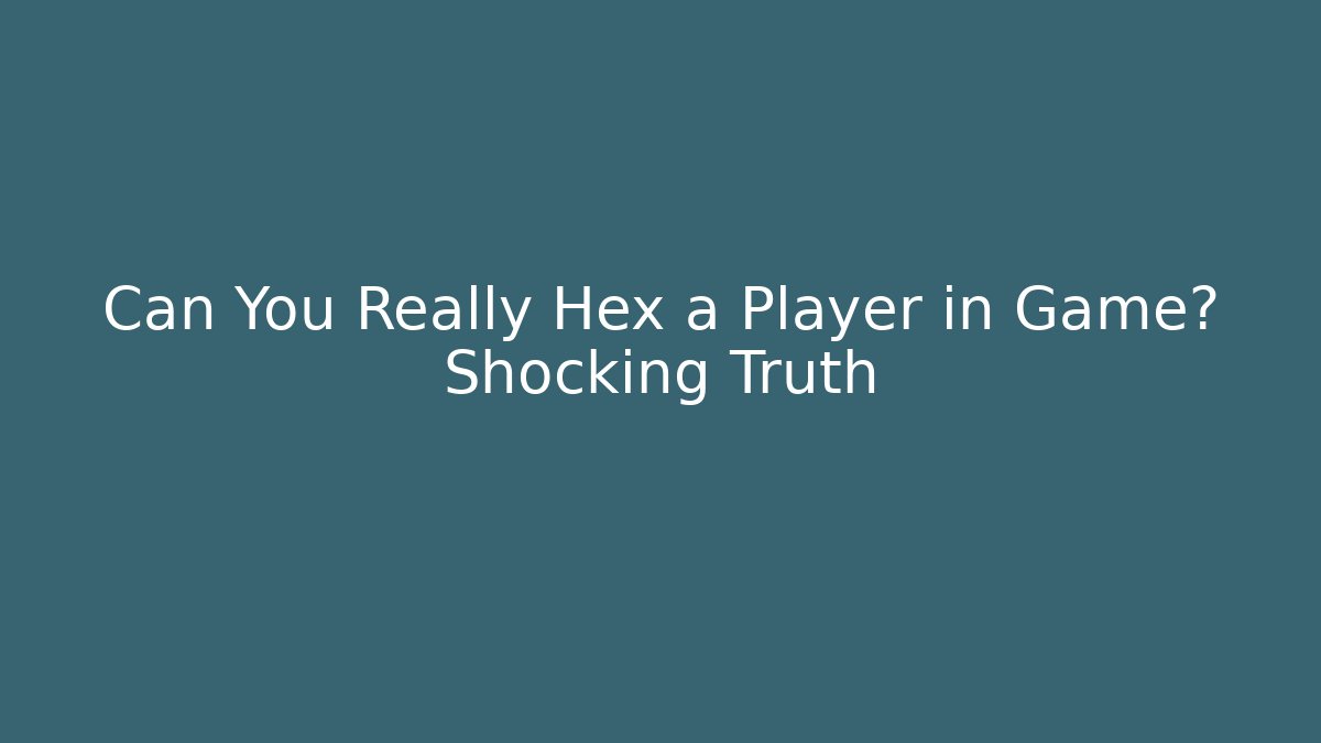 Can You Really Hex a Player in Game? Shocking Truth