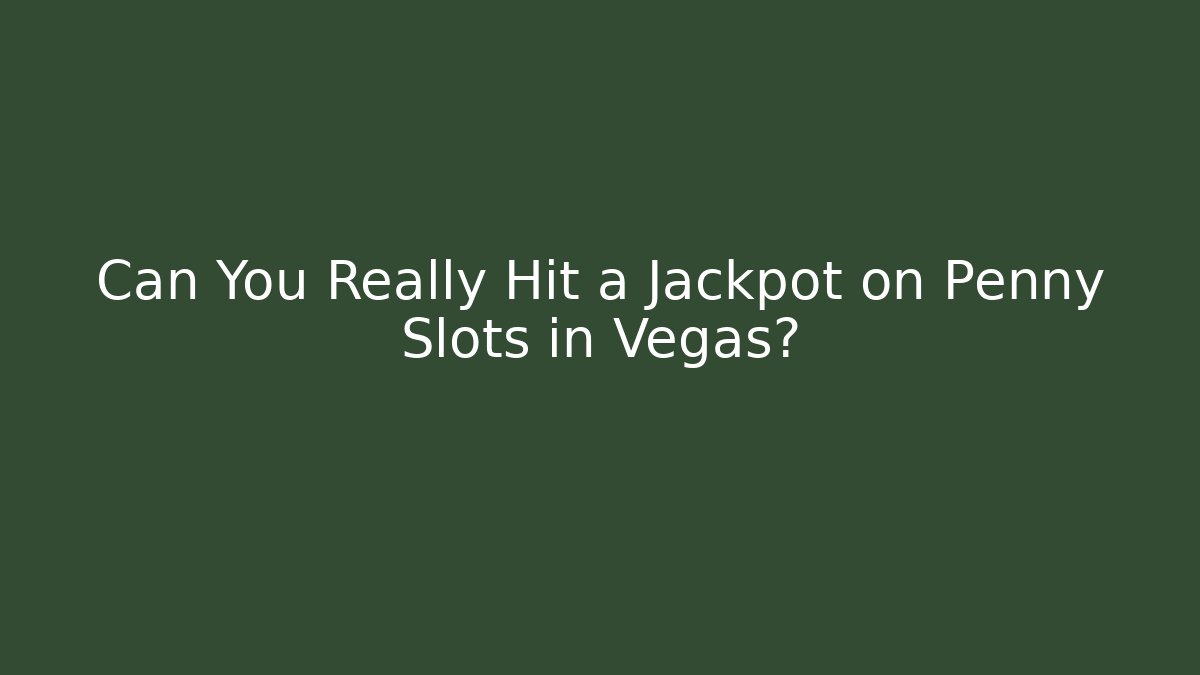 Can You Really Hit a Jackpot on Penny Slots in Vegas?