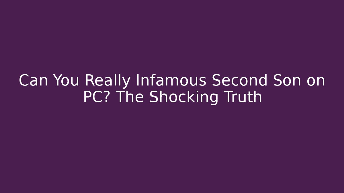 Can You Really Infamous Second Son on PC? The Shocking Truth