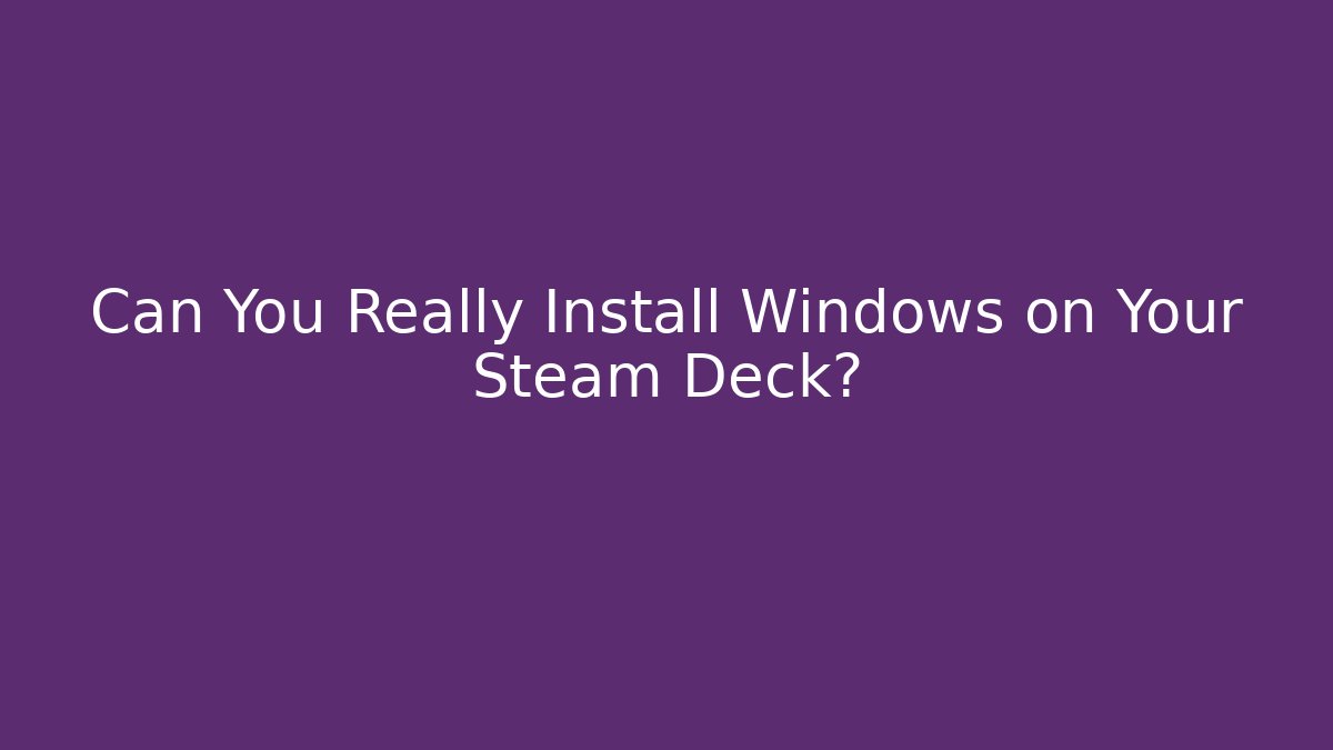 Can You Really Install Windows on Your Steam Deck?