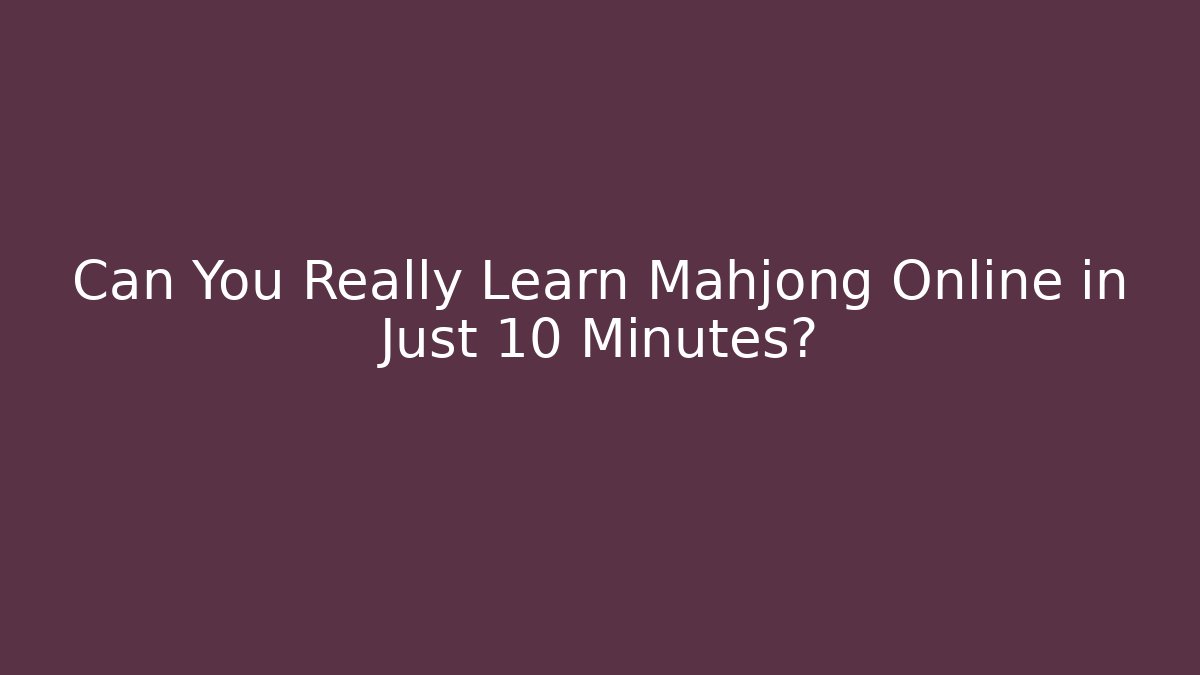 Can You Really Learn Mahjong Online in Just 10 Minutes?