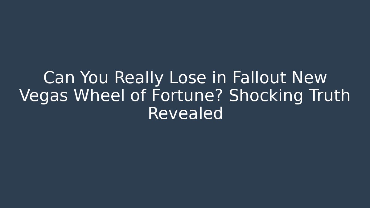 Can You Really Lose in Fallout New Vegas Wheel of Fortune? Shocking Truth Revealed