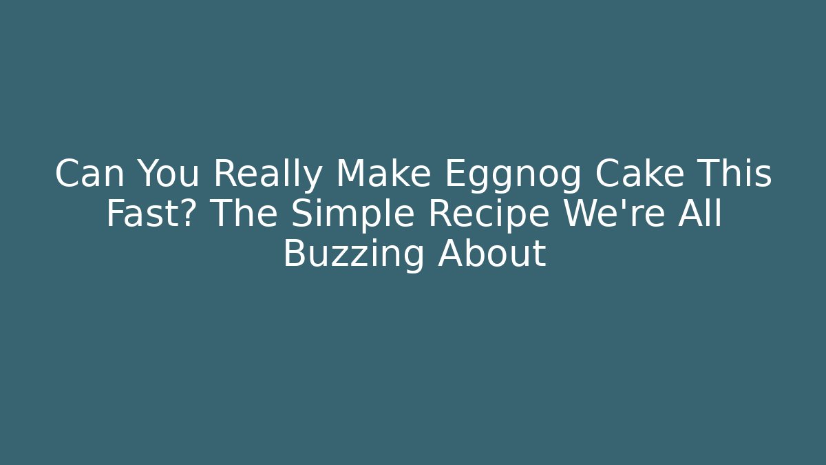 Can You Really Make Eggnog Cake This Fast? The Simple Recipe We're All Buzzing About
