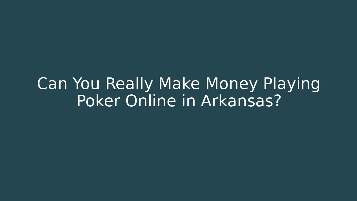 Can You Really Make Money Playing Poker Online in Arkansas?