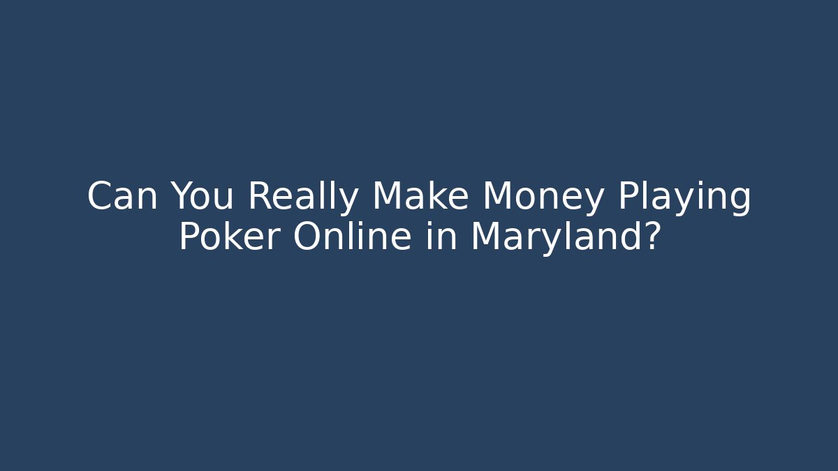 Can You Really Make Money Playing Poker Online in Maryland?