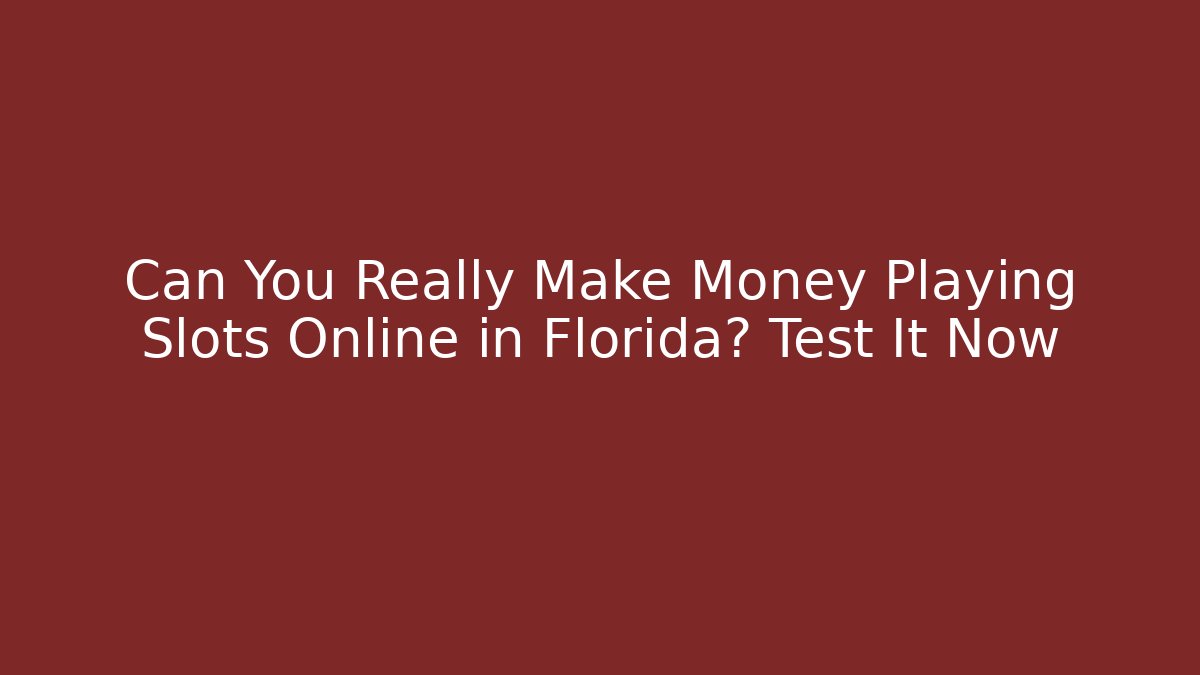 Can You Really Make Money Playing Slots Online in Florida? Test It Now