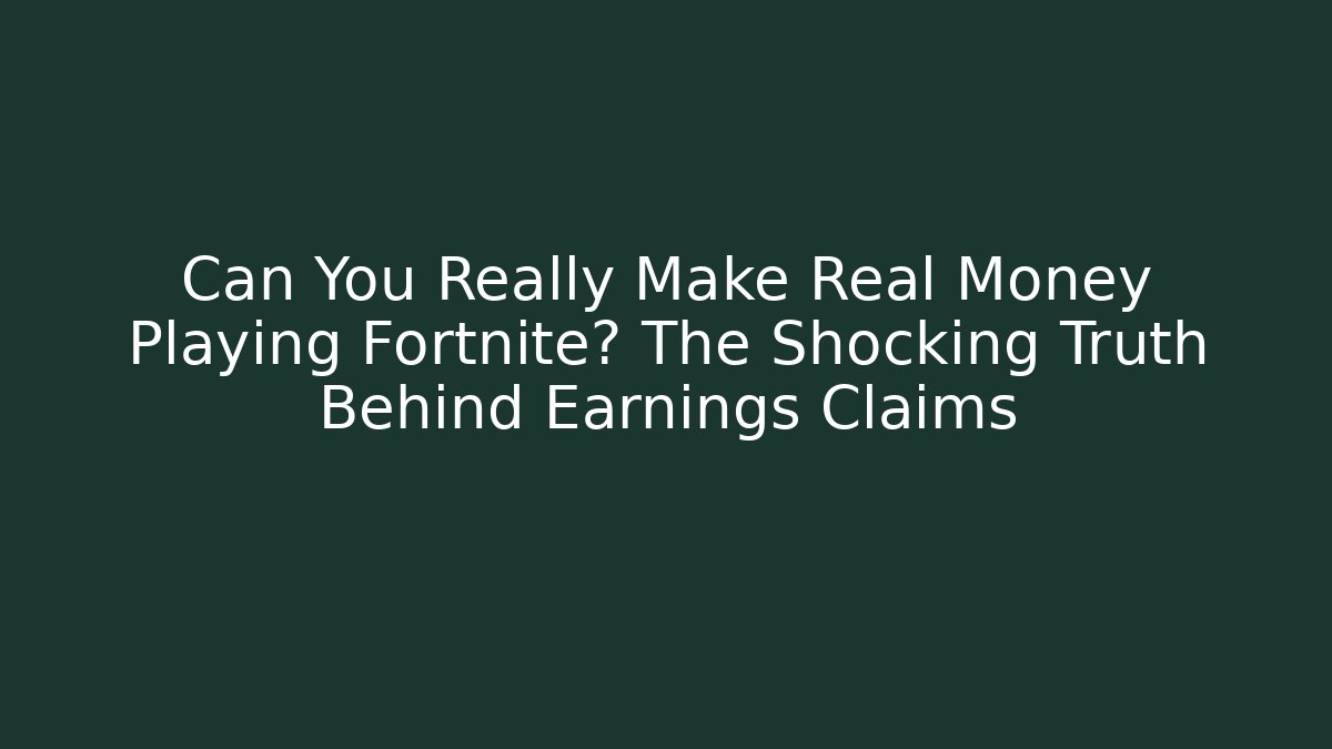 Can You Really Make Real Money Playing Fortnite? The Shocking Truth Behind Earnings Claims