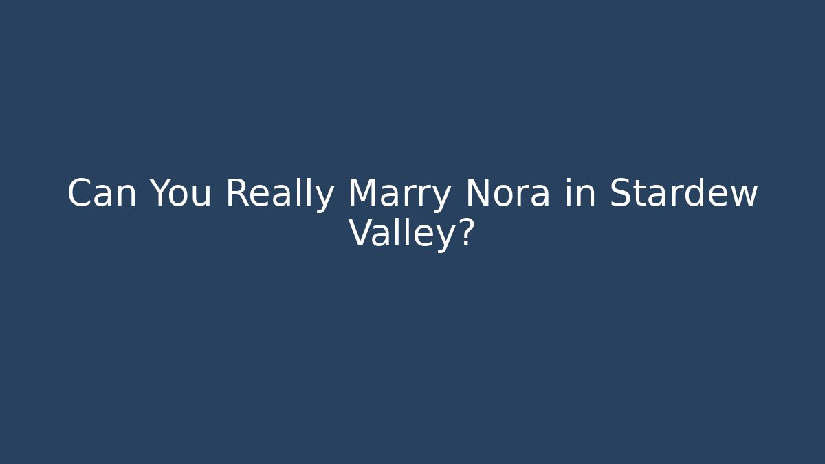 Can You Really Marry Nora in Stardew Valley? - Create More Assets
