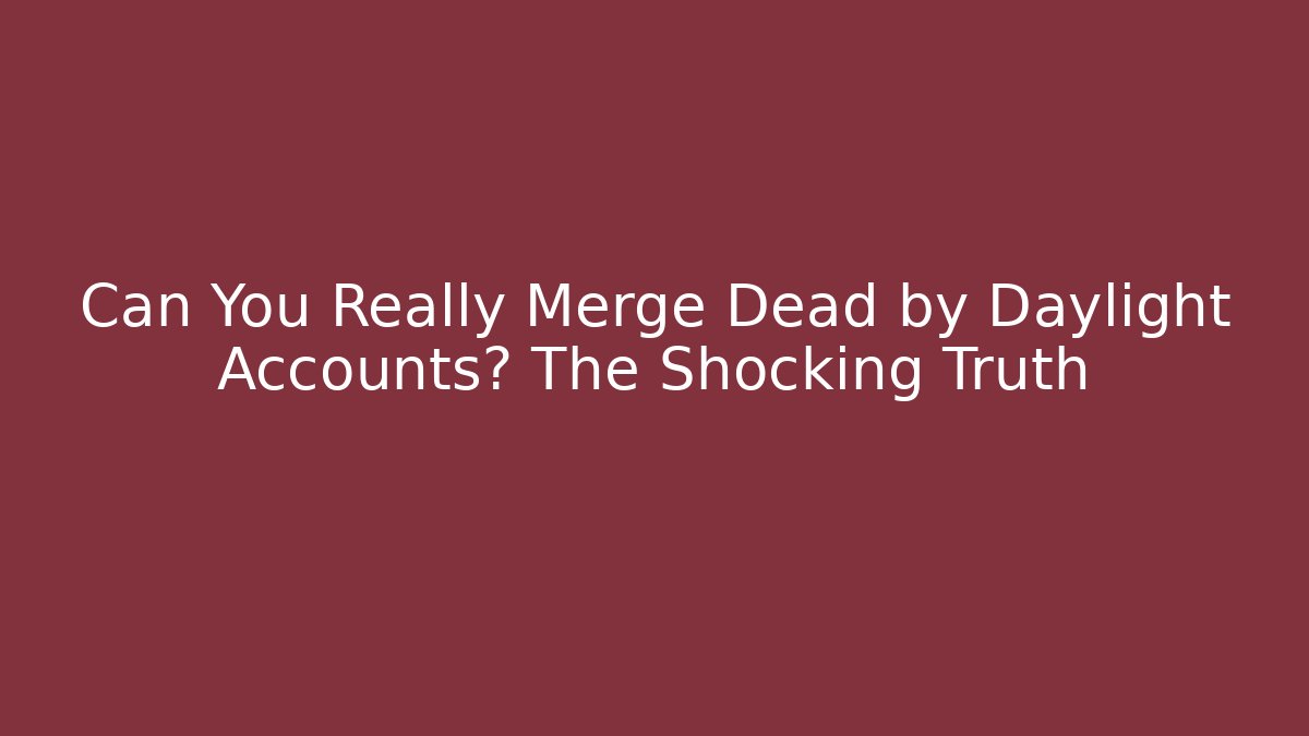 Can You Really Merge Dead by Daylight Accounts? The Shocking Truth