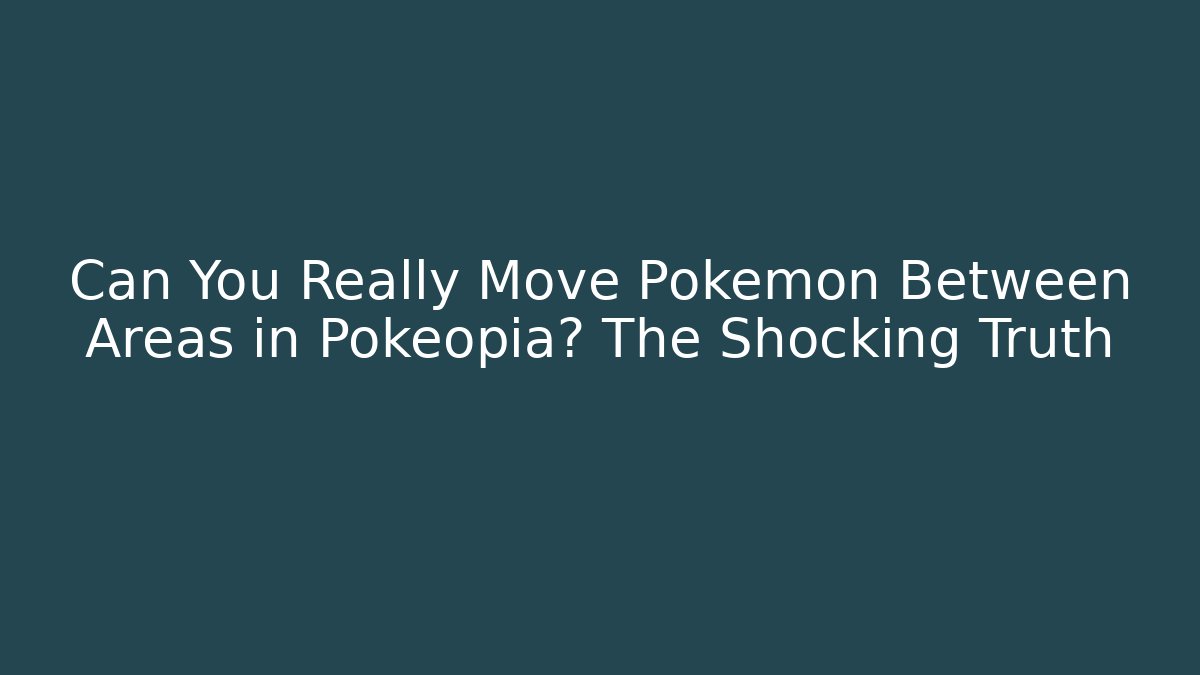 Can You Really Move Pokémon Between Areas in Pokéopia? The Shocking Truth