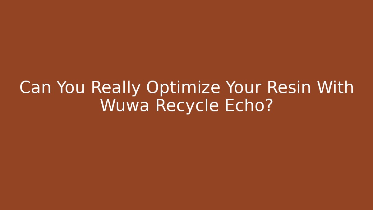 Can You Really Optimize Your Resin With Wuwa Recycle Echo?
