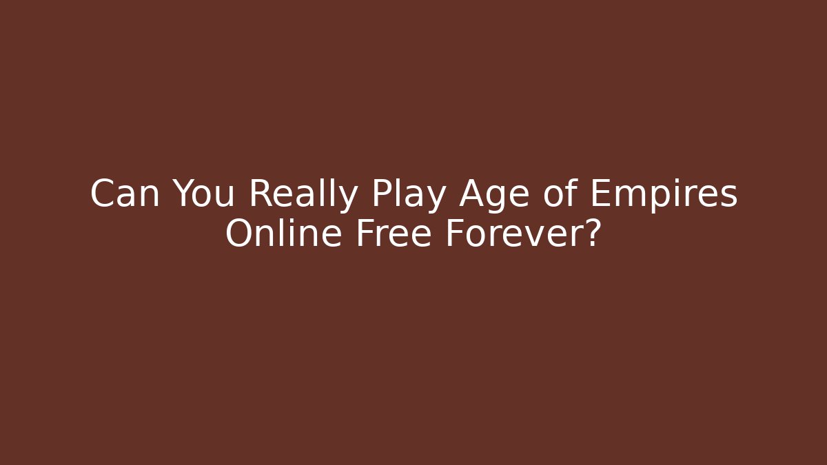 Can You Really Play Age of Empires Online Free Forever?