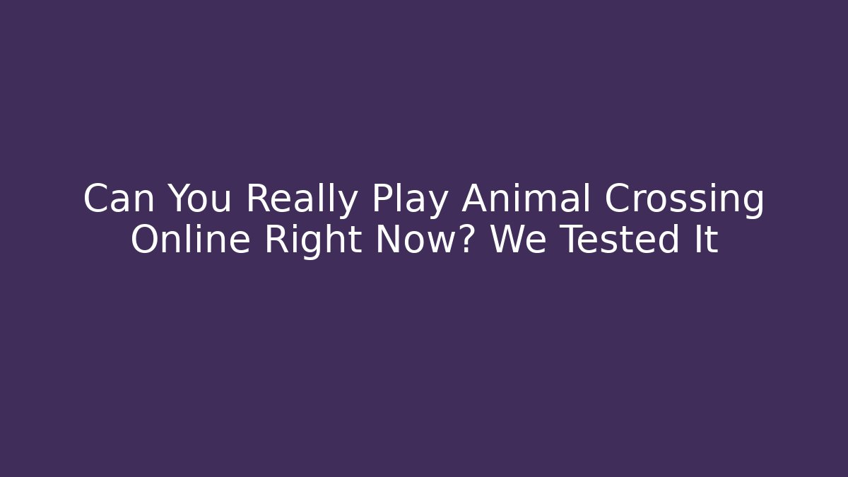 Can You Really Play Animal Crossing Online Right Now? We Tested It