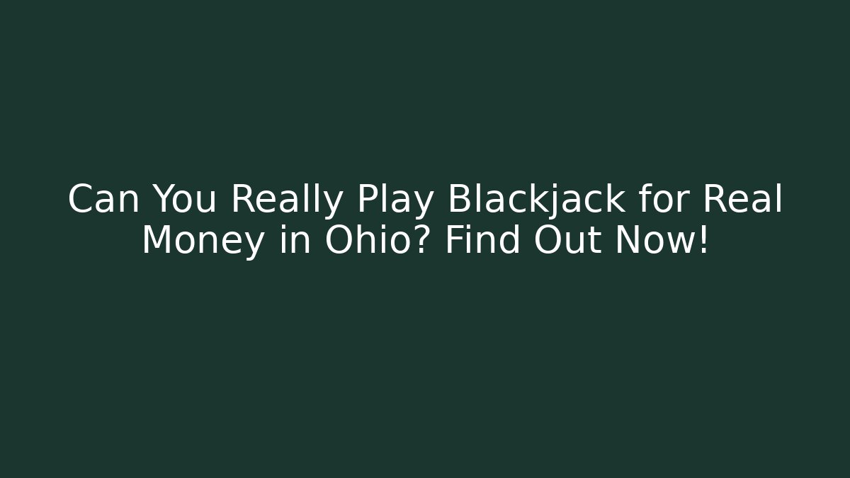 Can You Really Play Blackjack for Real Money in Ohio? Find Out Now!