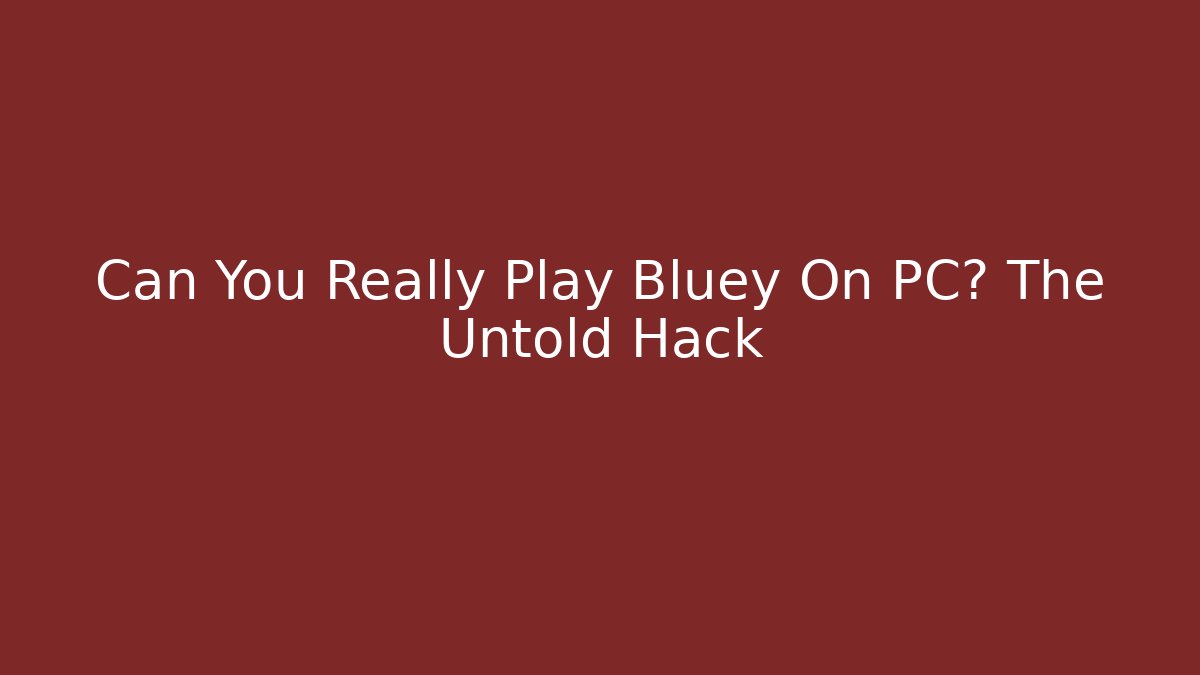 Can You Really Play Bluey On PC? The Untold Hack - Create More Assets