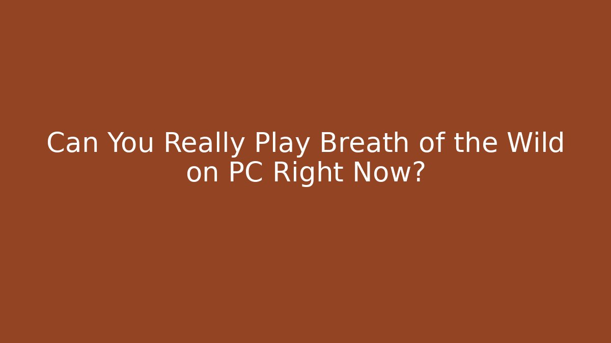 Can You Really Play Breath of the Wild on PC Right Now?