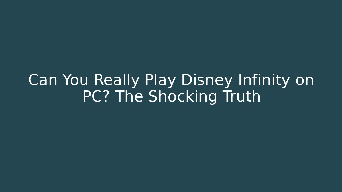 Can You Really Play Disney Infinity on PC? The Shocking Truth