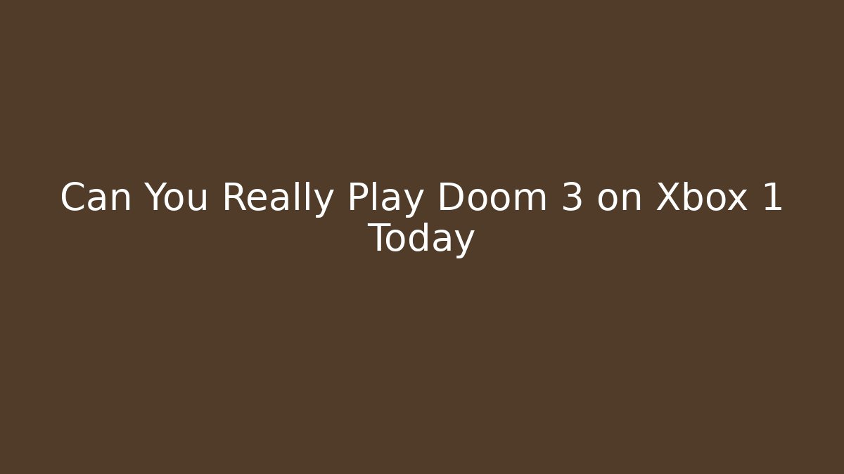 Can You Really Play Doom 3 on Xbox 1 Today