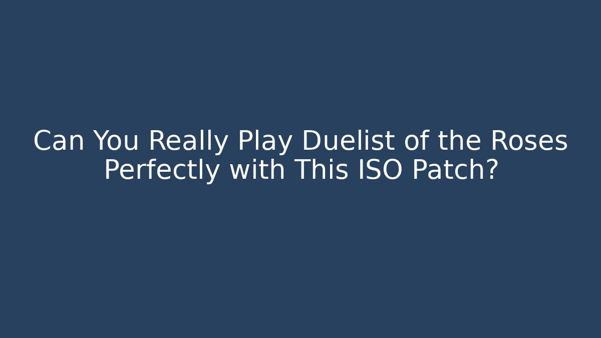 Can You Really Play Duelist of the Roses Perfectly with This ISO Patch?