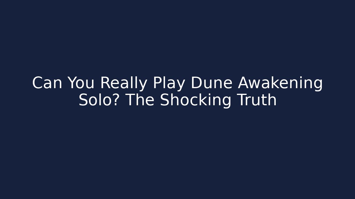 Can You Really Play Dune Awakening Solo? The Shocking Truth
