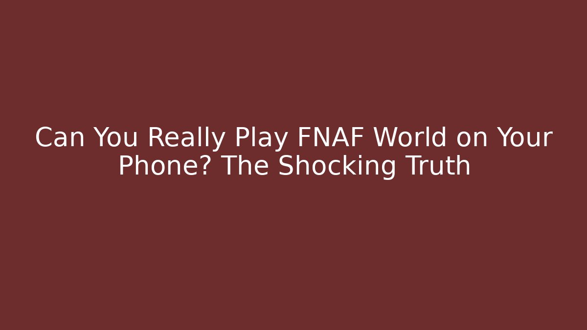 Can You Really Play FNAF World on Your Phone? The Shocking Truth