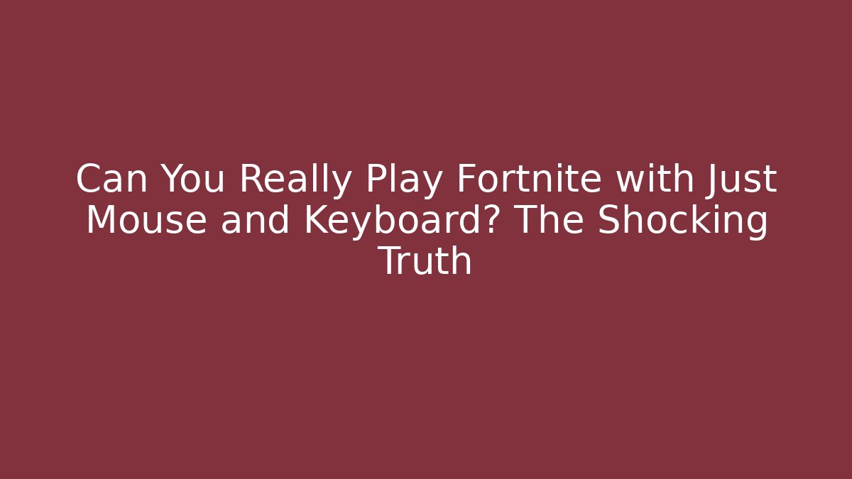 Can You Really Play Fortnite with Just Mouse and Keyboard? The Shocking Truth