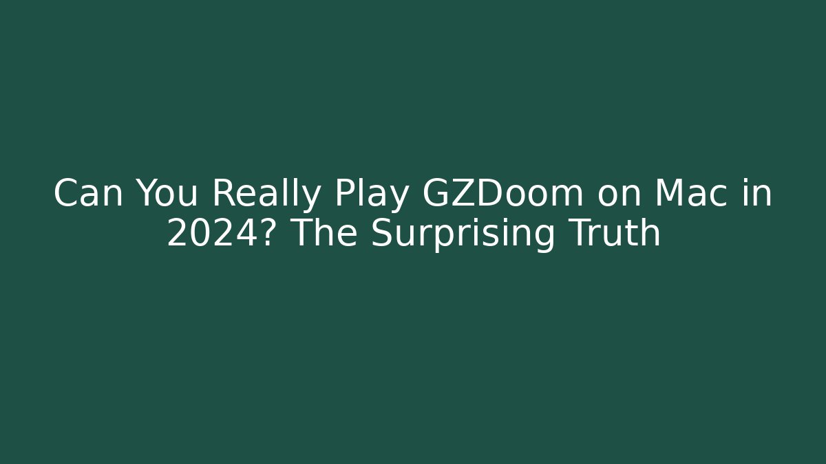 Can You Really Play GZDoom on Mac in 2024? The Surprising Truth