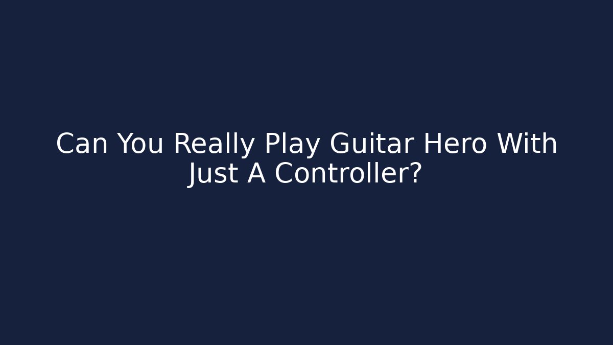 Can You Really Play Guitar Hero With Just A Controller? - Create More Assets