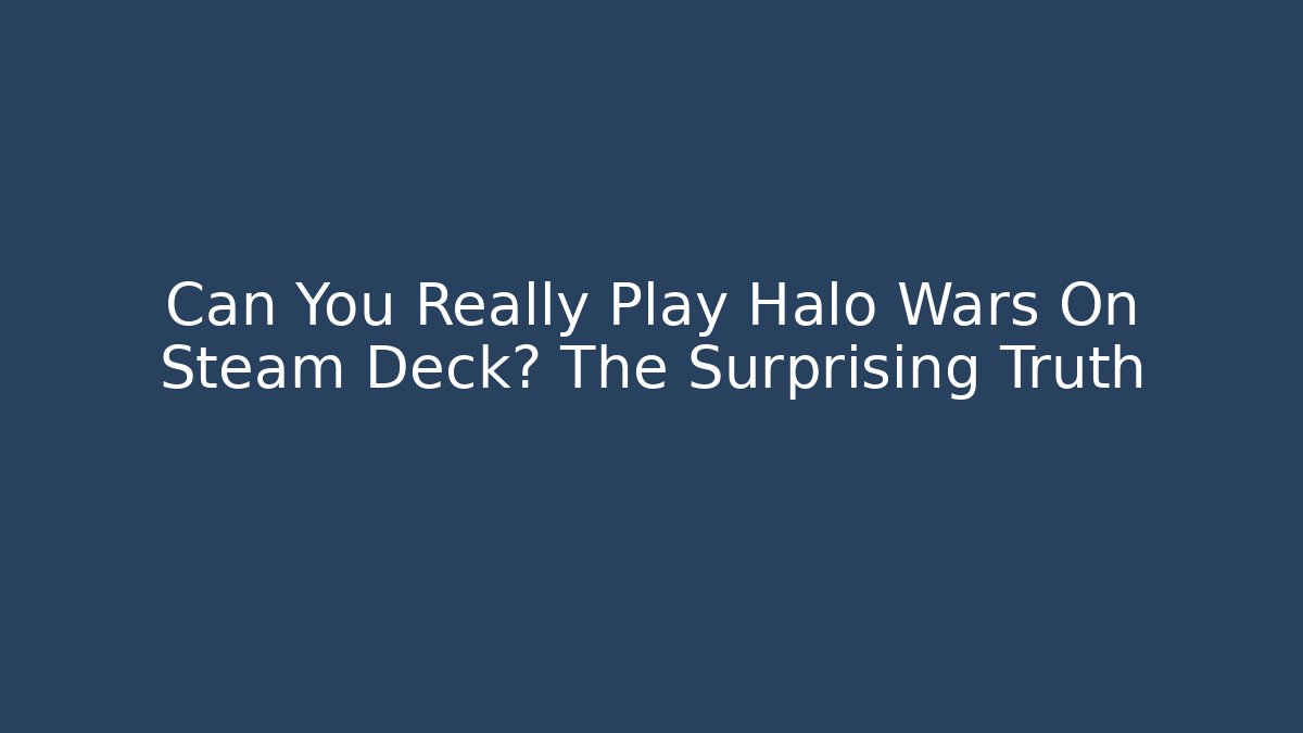 Can You Really Play Halo Wars On Steam Deck? The Surprising Truth