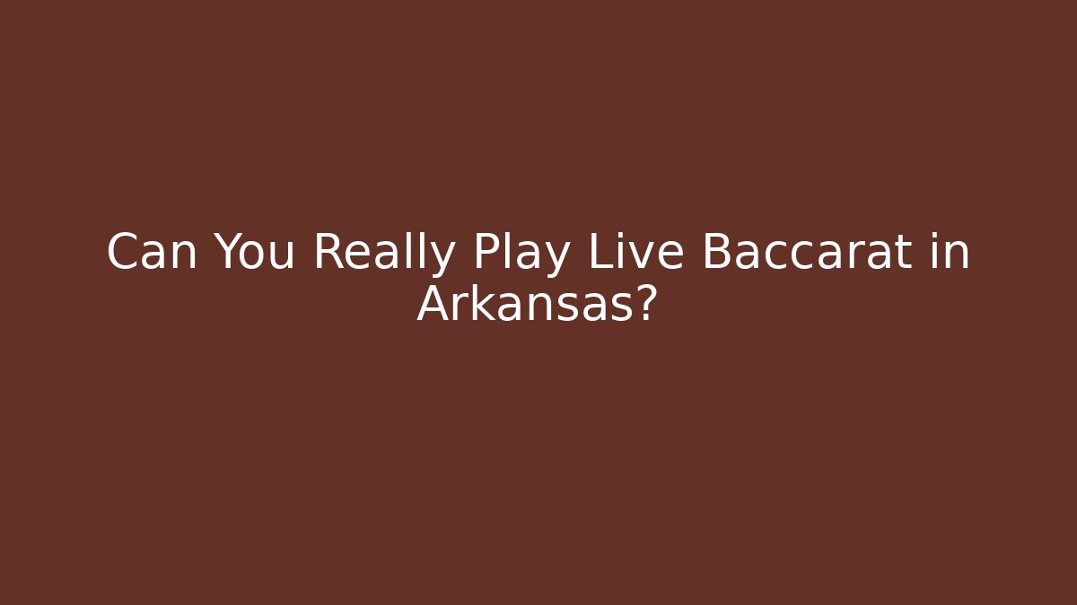 Can You Really Play Live Baccarat in Arkansas?
