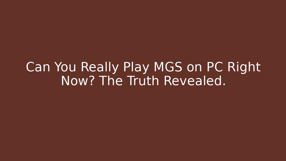 Can You Really Play MGS on PC Right Now? The Truth Revealed.