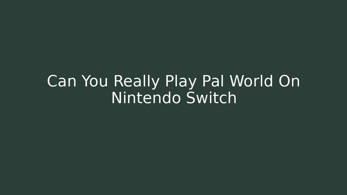 Can You Really Play Pal World On Nintendo Switch
