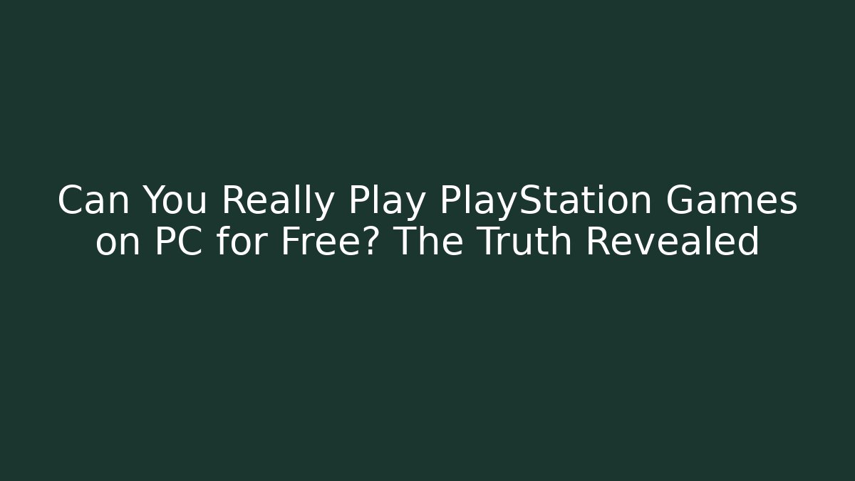 Can You Really Play PlayStation Games on PC for Free? The Truth Revealed