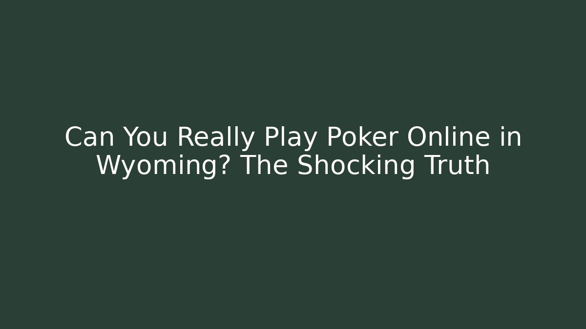 Can You Really Play Poker Online in Wyoming? The Shocking Truth