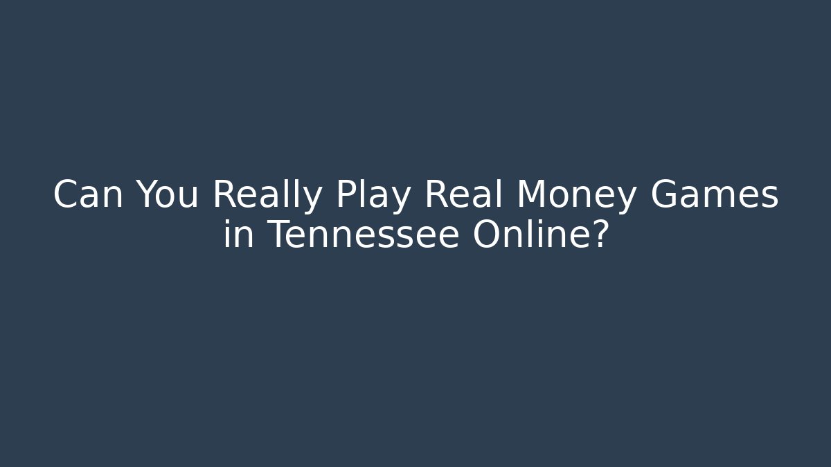 Can You Really Play Real Money Games in Tennessee Online?