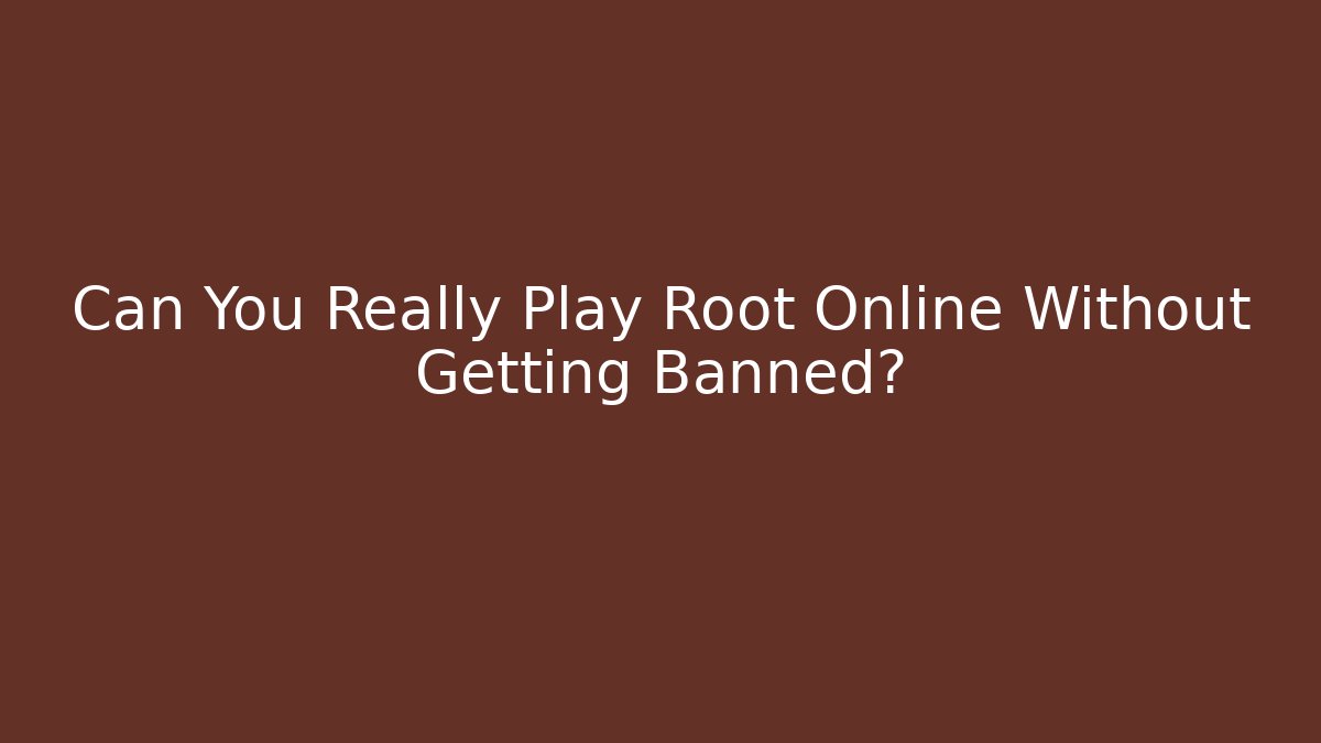 Can You Really Play Root Online Without Getting Banned? - Create More Assets