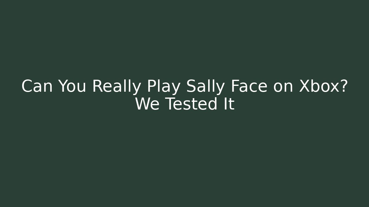 Can You Really Play Sally Face on Xbox? We Tested It