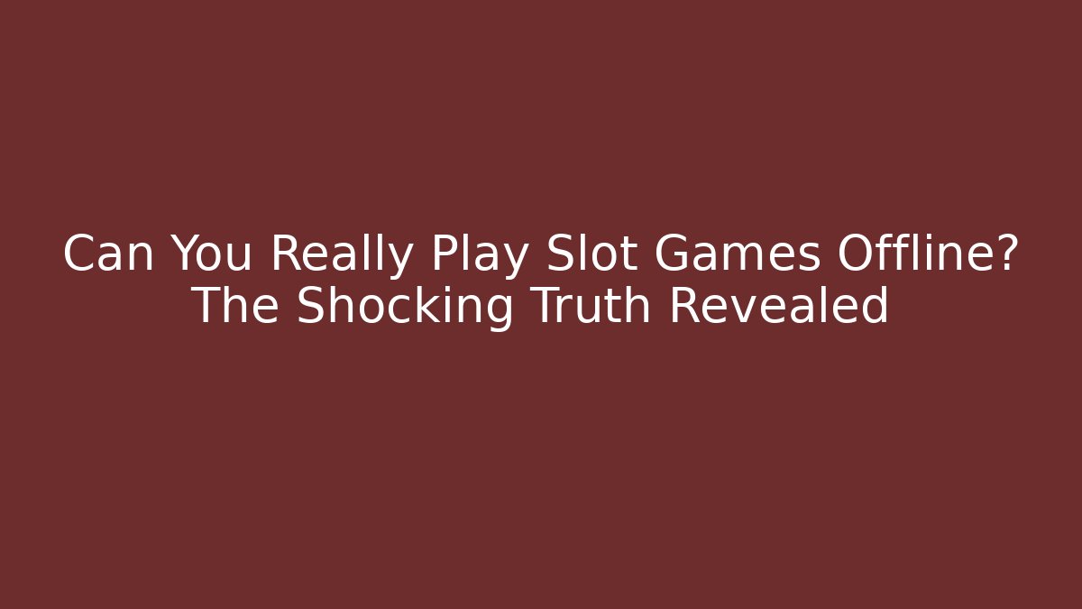 Can You Really Play Slot Games Offline? The Shocking Truth Revealed